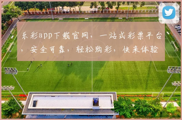 乐彩app下载官网，一站式彩票平台，安全可靠，轻松购彩，快来体验