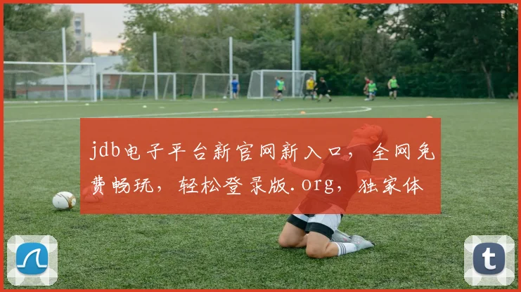 jdb电子平台新官网新入口，全网免费畅玩，轻松登录版.org，独家体验